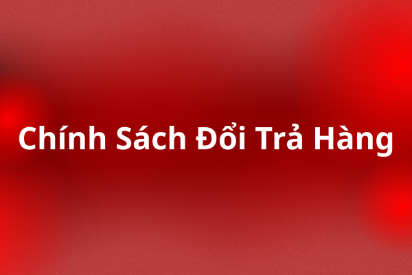 Chính Sách Đổi Trả Hàng